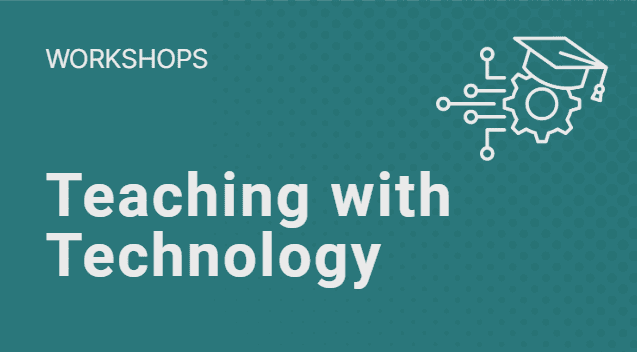 Click to view Teaching with Technology Workshops
