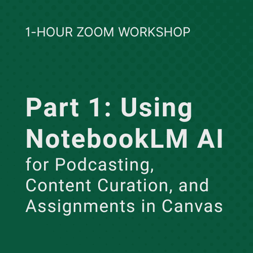 1 Hour Zoom Workshop: Part 1: Using Notebook LM AI for Podcasting, Content Curation, and Assignments in Canvas