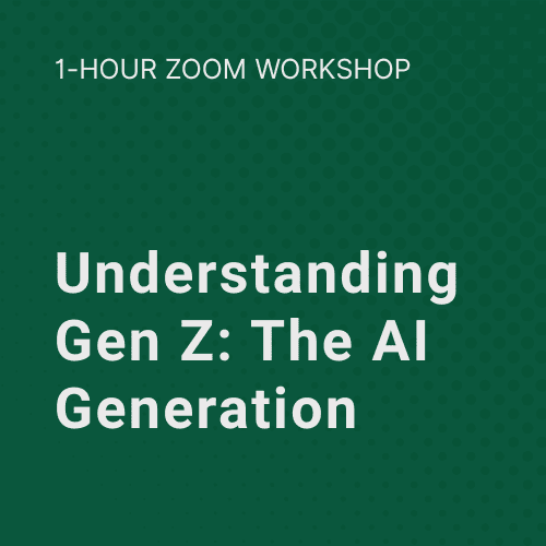1 Hour Zoom Workshop: Understanding Gen Z: The AI Generation